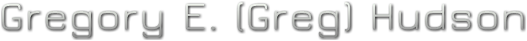 Gregory E. (Greg) Hudson Gregory E. (Greg) Hudson